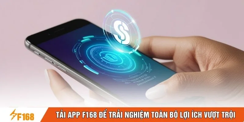 Tải app F168 để trải nghiệm toàn bộ lợi ích vượt trội